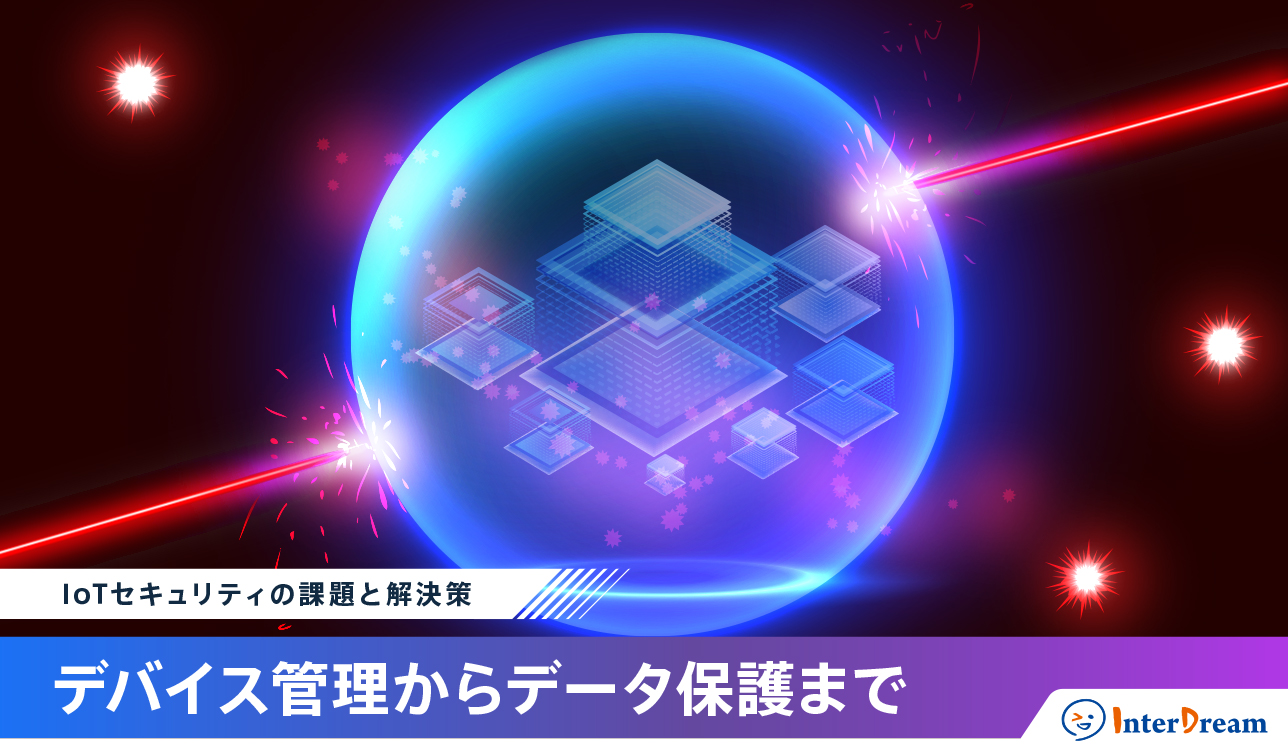 IoTセキュリティの課題と解決策：デバイス管理からデータ保護まで